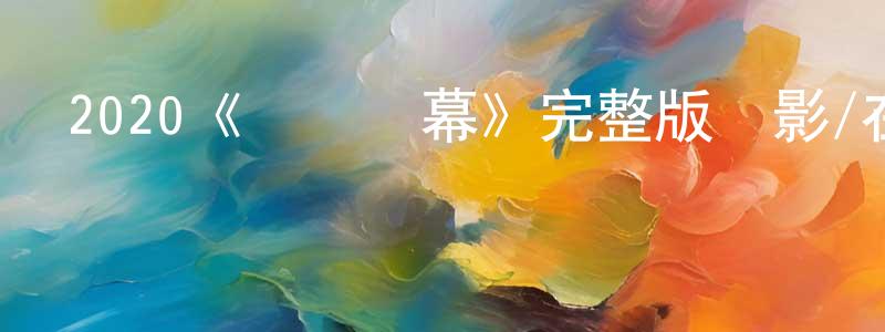 蔡國明發布2020《兇惡謝幕》完整版電影/在線觀看/百度云-美劇天堂